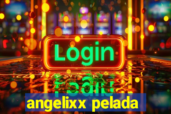 angelixx pelada